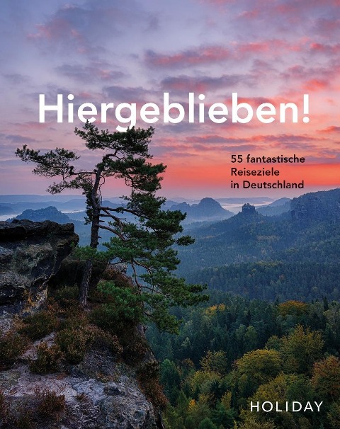 HOLIDAY Reisebuch: Hiergeblieben! - 55 fantastische Reiseziele in Deutschland