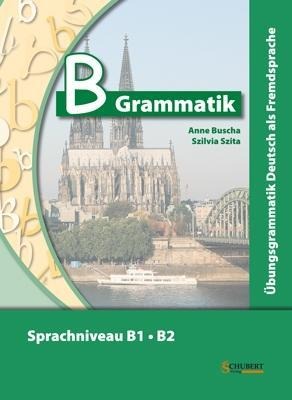 B-Grammatik. Übungsgrammatik Deutsch als Fremdsprache, Sprachniveau B1/B2