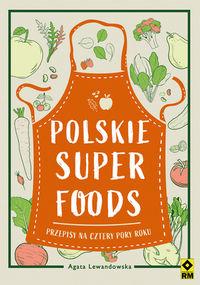 Polskie superfoods Przepisy na cztery pory roku