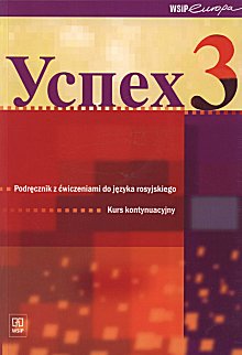 USPIECH 3. Kurs kontynuacyjny języka rosyjskiego Podręcznik z ćwiczeniami dla liceum ogólnokształcącego, liceum profilowanego i technikum (z płytą CD)